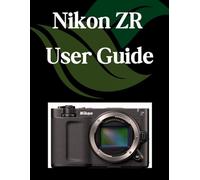 Nikon ZR User Guide: A Step-by-Step Manual for Beginners and Seniors Covering Essential Camera Features, Creative Techniques, Tips, Tricks and Effortless Videography Skills