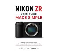 Nikon ZR User Guide Made Simple: A practical guide to video modes, audio setup, color control, and troubleshooting