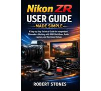 Nikon ZR User Guide Made Simple: Step-by-Step Instructions for Independent Filmmakers Managing RAW Recording, Audio Configuration, and Rig-Based Setups