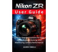 Nikon ZR User Guide: Step-by-Step Instructions for Easy Setup, Problem-Solving, and Maximizing Camera Performance (CAMERA GUIDES 2026 EDITION)