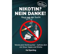 NIKOTIN? NEIN DANKE! Raus aus der Sucht. Werde jetzt Nichtraucher - befreie dich von Snus, Vapes und Shisha