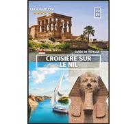 NIL CROISIÈRE GUIDE DE VOYAGE: Un guide photo couleur complet avec des conseils d'initiés et des itinéraires prêts à l'emploi pour le voyage inoubliable de chaque explorateur