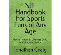 NIL Handbook For Sports Fans of Any Age: Name, Image, & Likeness (NIL) in College Athletics
