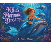 Nila's Mermaid Dreams: A Magical Dolphin Adventure About Courage, Kindness, and Believing in Your Dreams