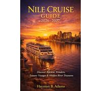 NILE CRUISE GUIDE 2026-2027: A Complete 2026-2027 Guide to History, Culture, Luxury Cruises, and Life Along Egypt’s Timeless River