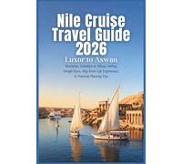 Nile Cruise Travel Guide 2026: Luxor to Aswan Itineraries, Dahabiya & Felucca Sailing, Temple Tours, Ship Selection, River Life Experiences, & Practical Planning Tips