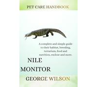NILE MONITOR: A complete and simple guide on their habitat, breeding terrarium, health, food and nutrition enclosure and more.