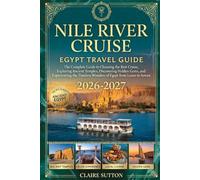 NILE RIVER CRUISE EGYPT TRAVEL GUIDE 2026-2027: The Complete Guide to Choosing the Best Cruise|Exploring Old Temples|Discovering Hidden Gems|Experiencing Timeless Wonders of Egypt from Luxor to Aswan