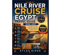 NILE RIVER CRUISE EGYPT TRAVEL GUIDE 2026-2027: The Complete Luxor to Aswan Cruise Guide with Ancient Temples, Cruise Planning, Packing Tips, Budget Advice, Heat Survival, Safety & Local Culture