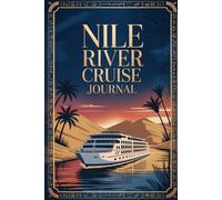 Nile River Cruise Journal: Plan Document and Remember Your Egypt Adventure with Prompts Excursion Logs Food Pages and Memory Keepsakes