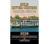 Nile River Cruise Travel Guide: 2026 Practical Companion For Exploring A Journey Between Luxor And Aswan In Egypt Like A Local Featuring Expert ... (Travel Like a Local With Maps Compilation)