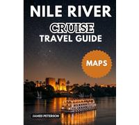NILE RIVER CRUISE TRAVEL GUIDE: Unforgettable Experiences and Lasting Connections Along the Nile with Map and Pictures