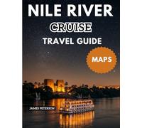 NILE RIVER CRUISE TRAVEL GUIDE: Unforgettable Experiences and Lasting Connections Along the Nile with Map and Pictures