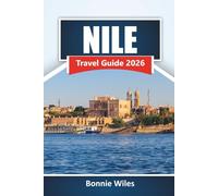 NILE TRAVEL GUIDE 2026: Discover Ancient Landmarks, River Cruises, Local Culture, and Essential Travel Tips Along Africa’s Iconic River