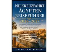 Nilkreuzfahrt Ägypten Reiseführer 2026-2027: Der ultimative Planer für Nilkreuzfahrten durch Luxor, Assuan, Edfu, Kom Ombo und Abu Simbel mit ... Ausflügen, Packlisten, Kosten und Sicherheit
