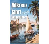 Nilkreuzfahrt Reiseführer 2026: Reiserouten von Luxor nach Assuan, Segeltörns mit Dahabeyas und Feluken, Tempel Touren, Schiffsauswahl, Erlebnisse am Fluss und praktische Planungstipps