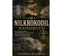 NILKROKODILHANDBUCH: Der vollständige Leitfaden zur Nilkrokodilhaltung für Anfänger und Profis: Fütterung, Unterbringung, Verhalten, Sicherheit und langfristiger Erfolg