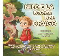 Nilo e la bocca del drago: Aiuta i bambini dai 5 ai 10 anni a comprendere e trasformare la rabbia grazie a una storia illustrata e un esperimento (NILO - Scienza ed Emozioni)