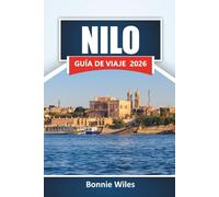 NILO GUÍA DE VIAJE 2026: Descubra monumentos antiguos, cruceros fluviales, cultura local y consejos de viaje esenciales a lo largo del icónico río de África