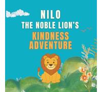 Nilo the Noble Lion’s Kindness Adventure: A Heartwarming Story About Helping Others and Spreading Joy