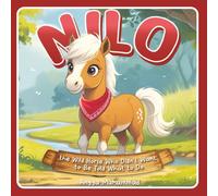 Nilo the Wild Horse Who Didn’t Want to Be Told What to Do: A Story About Freedom, Responsibility, and the Power of Teamwork