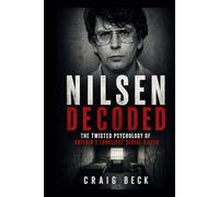 Nilsen Decoded: The Twisted Psychology of Britain's Loneliest Serial Killer (DECODED by Craig Beck)