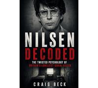 Nilsen Decoded: The Twisted Psychology of Britain's Loneliest Serial Killer (DECODED by Craig Beck)