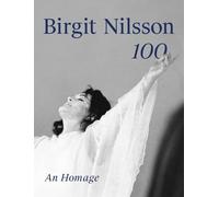 Nilsson, Birgit - Birgit Nilsson: 100: An Homage