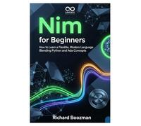 Nim for Beginners: How to Learn a Flexible, Modern Language Blending Python and Ada Concepts (Mastering Emerging Programming Languages)
