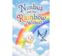 Nimbus and the Rainbow Within: A gentle story about courage, kindness, and finding your own light