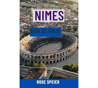 NIMES GUÍA DE VIAJE: Principales atracciones, joyas ocultas, gastronomía y vinos, paseos panorámicos, mapas e itinerarios completos de la ciudad romana de Francia