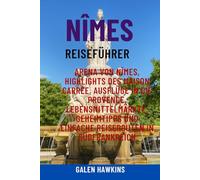 NÎMES REISEFÜHRER: Arena von Nîmes, Highlights des Maison Carrée, Ausflüge in die Provence, Lebensmittelmärkte, Geheimtipps und einfache Reiserouten in Südfrankreich