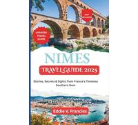 NIMES TRAVEL GUIDE 2025: Stories, Secrets & Sights from France’s Timeless Southern Gem
