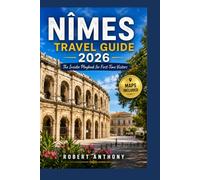 NÎMES TRAVEL GUIDE 2026: The Ultimate First-Time Visitor's Guide to Roman Heritage, Local Food, Culture, Day Trips and Smart Itineraries