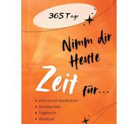 Nimm dir Heute Zeit für...: 365 Tage