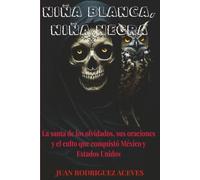 Niña Blanca, Niña Negra: La santa de los olvidados, sus oraciones y el culto que conquistó México y Estados Unidos
