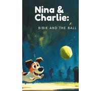 Nina & Charlie: Bibik and The Ball (Nina & Charlie: The First Adventures)