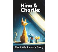 Nina & Charlie: The Little Parrot’s Story (Nina & Charlie: The First Adventures)