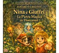 Nina e Giuffri- La Pietra Magica dei Fiorcarsol (LE AVVENTURE DI NINA E GIUFFRI)