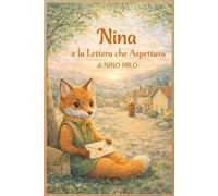 Nina e la Lettera che Aspettava: Una fiaba moderna sulla pazienza, l'amicizia e la magia di aspettare: avventura fantastica per bambini dai 4 ai 7 anni