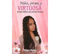 Niña, joven y virtuosa: Consejos bíblicos para jóvenes virtuosas