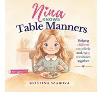 Nina Knows Table Manners: Helping children eat politely and enjoy mealtimes together