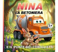 Nina la betoniera e il ponte dei coniglietti: Le Avventure del Cantiere - Libro illustrato per bambini 2-5 anni