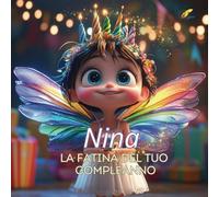 NINA, LA FATINA DEL TUO COMPLEANNO!: LIBRO PERSONALIZZABILE PER COMPLEANNO DA 2 A 10 ANNI, PER BAMBINE, PER RICORDARE MOMENTI PIU' BELLI. (VERSIONE FEMMINILE)