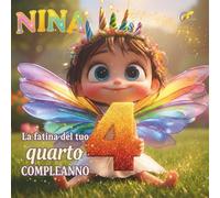 NINA, LA FATINA DEL TUO QUARTO COMPLEANNO: Libro personalizzabile per bambino o bambina di 4 anni - Regalo originale per il quarto compleanno