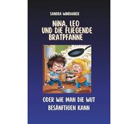 Nina, Leo und die fliegende Bratpfanne: oder wie man die Wut besänftigen kann (Nina & Leo meistern Gefühle - Geschichten und mentale Stärke für Kinder und Erwachsene)