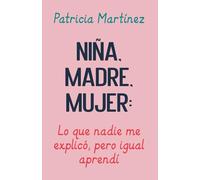 Niña, Madre, Mujer: lo que nadie me explicó pero igual aprendí