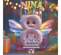 NINA, TA PETITE FÉE DU HUITIÈME ANNIVERSAIRE: LIVRE PERSONNALISABLE POUR GARÇON OU FILLE DE HUIT ANS - CADEAU ORIGINAL POUR LE HUITIÈME ANNIVERSAIRE ... SOUVENIR DES HUIT PREMIÈRES ANNÉES DE VIE