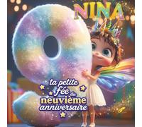 NINA, TA PETITE FÉE DU NEUVIÈME ANNIVERSAIRE: LIVRE PERSONNALISABLE POUR GARÇON OU FILLE DE NEUF ANS - CADEAU ORIGINAL POUR LE NEUVIÈME ANNIVERSAIRE ... SOUVENIR DES NEUF PREMIÈRES ANNÉES DE VIE