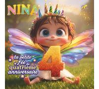 NINA, TA PETITE FÉE DU QUATRIÈME ANNIVERSAIRE: Livre personnalisable pour garçon ou fille de 4 ans - Un cadeau original pour célébrer le quatrième ... souvenir de cette quatrième année de vie.
